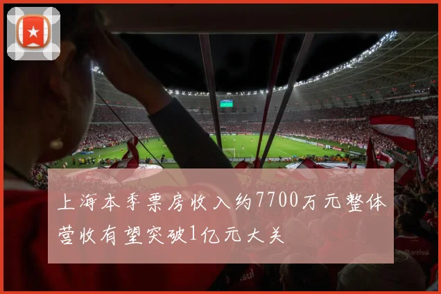 上海本季票房收入约7700万元整体营收有望突破1亿元大关